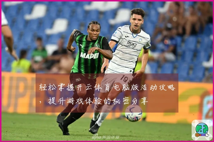 轻松掌握开云体育电脑版活动攻略，提升游戏体验的秘密分享